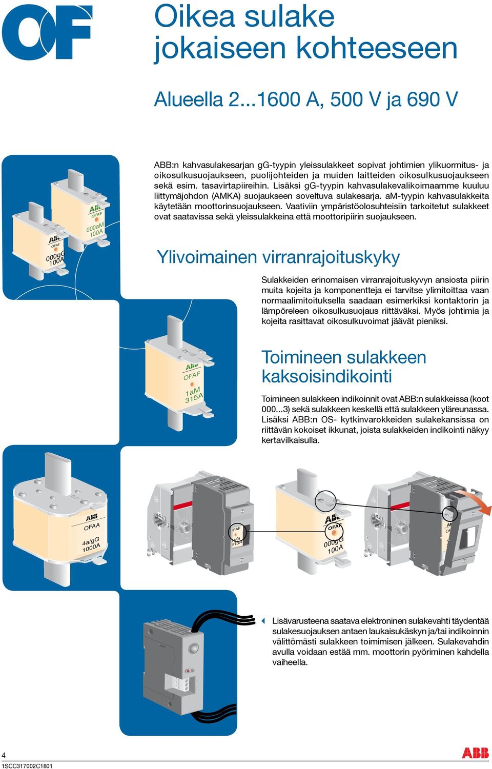 oikosulkusuojaukseen sekä esim. tasavirtapiireihin. Lisäksi gg-tyypin kahvasulakevalikoimaamme kuuluu liittymäjohdon (AMKA) suojaukseen soveltuva sulakesarja.