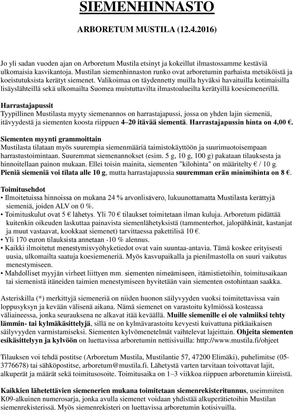 Valikoimaa on täydennetty muilla hyväksi havaituilla kotimaisilla lisäyslähteillä sekä ulkomailta Suomea muistuttavilta ilmastoalueilta kerätyillä koesiemenerillä.