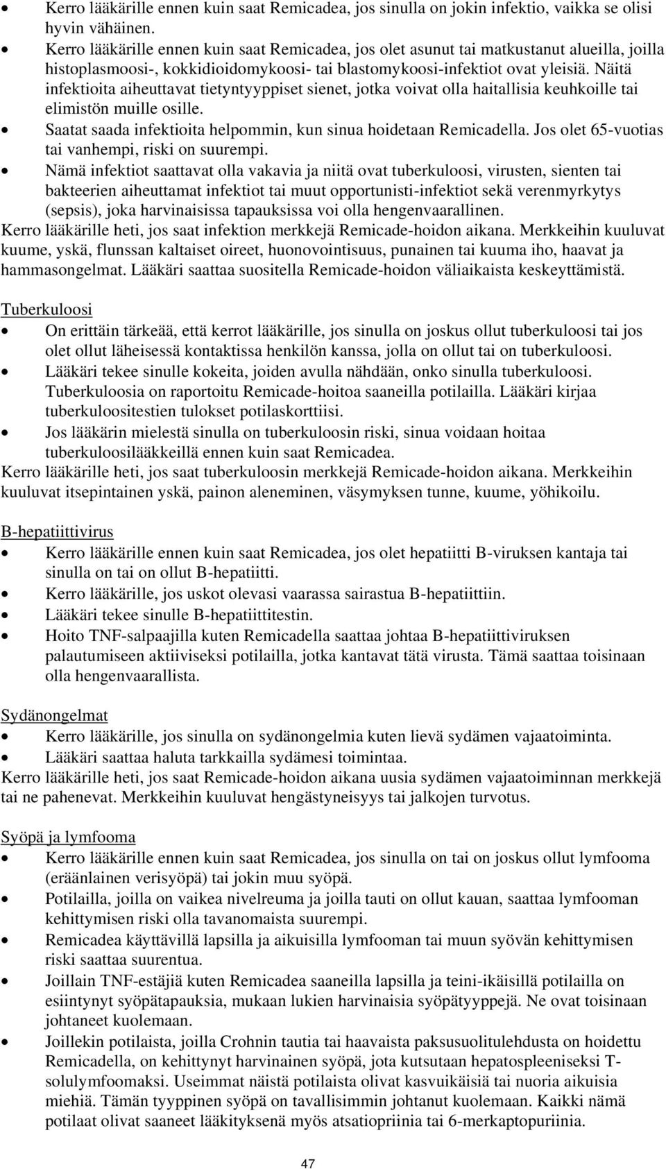 Näitä infektioita aiheuttavat tietyntyyppiset sienet, jotka voivat olla haitallisia keuhkoille tai elimistön muille osille. Saatat saada infektioita helpommin, kun sinua hoidetaan Remicadella.