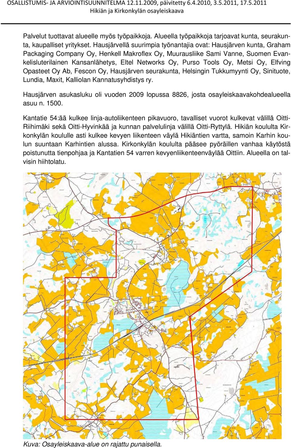 Purso Tools Oy, Metsi Oy, Elfving Opasteet Oy Ab, Fescon Oy, Hausjärven seurakunta, Helsingin Tukkumyynti Oy, Sinituote, Lundia, Maxit, Kalliolan Kannatusyhdistys ry.