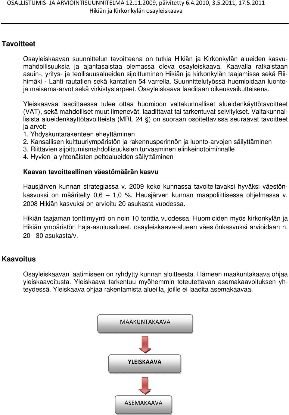 Suunnittelutyössä huomioidaan luontoja maisema-arvot sekä virkistystarpeet. Osayleiskaava laaditaan oikeusvaikutteisena.