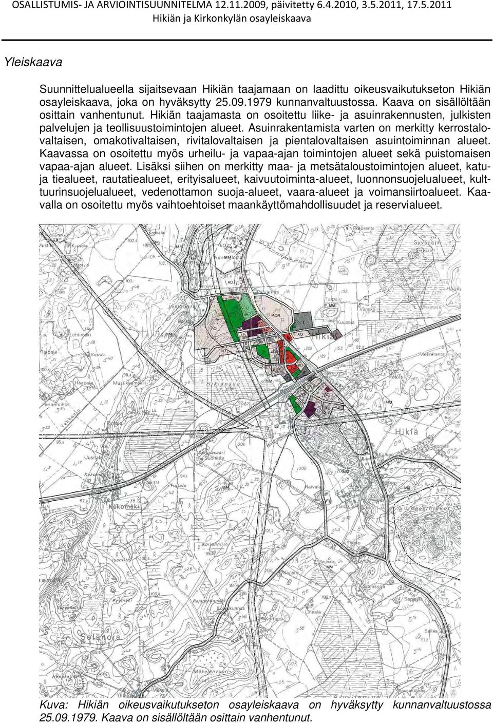 Asuinrakentamista varten on merkitty kerrostalovaltaisen, omakotivaltaisen, rivitalovaltaisen ja pientalovaltaisen asuintoiminnan alueet.