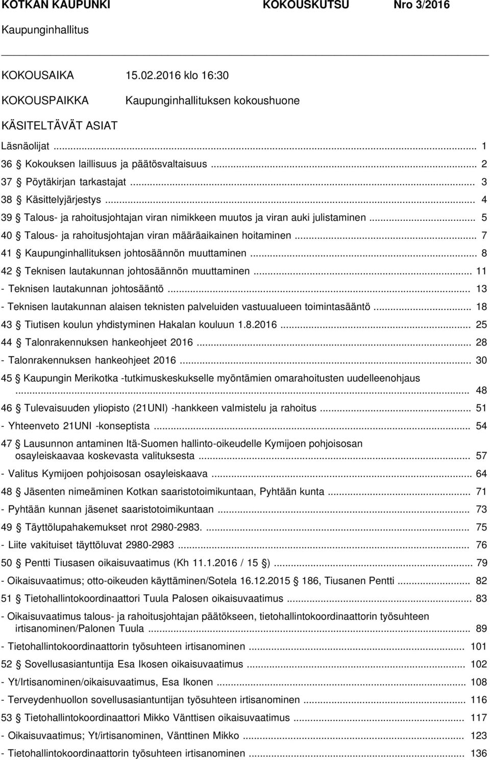 .. 5 40 Talous- ja rahoitusjohtajan viran määräaikainen hoitaminen... 7 41 Kaupunginhallituksen johtosäännön muuttaminen... 8 42 Teknisen lautakunnan johtosäännön muuttaminen.