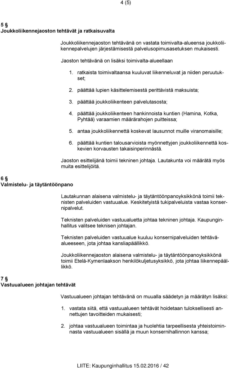 ratkaista toimivaltaansa kuuluvat liikenneluvat ja niiden peruutukset; 2. päättää lupien käsittelemisestä perittävistä maksuista; 3. päättää joukkoliikenteen palvelutasosta; 4.