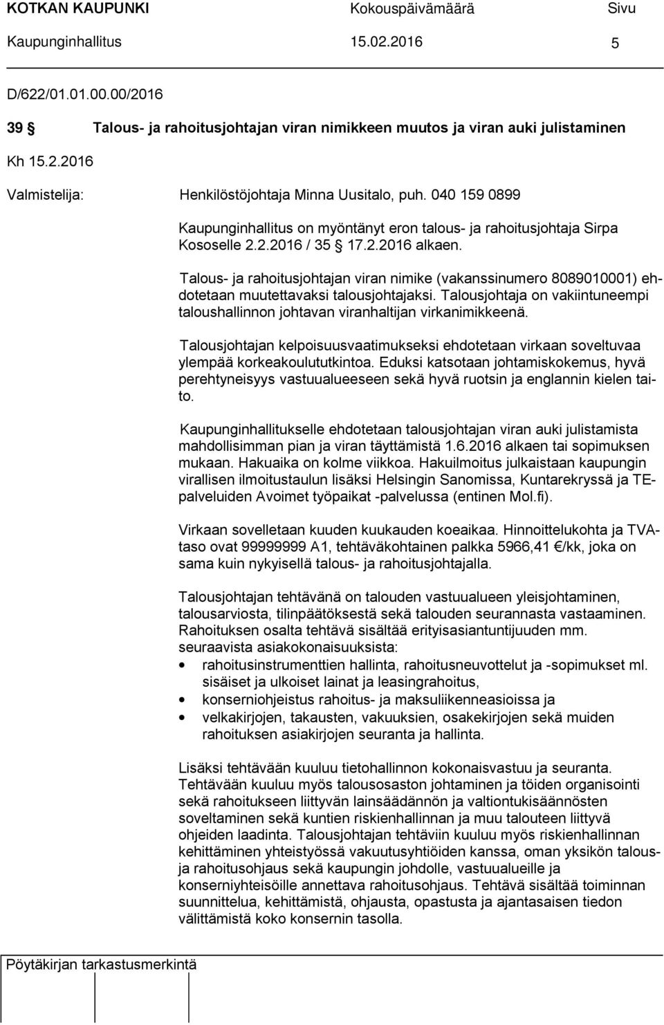 Talous- ja rahoitusjohtajan viran nimike (vakanssinumero 8089010001) ehdotetaan muutettavaksi talousjohtajaksi. Talousjohtaja on vakiintuneempi taloushallinnon johtavan viranhaltijan virkanimikkeenä.