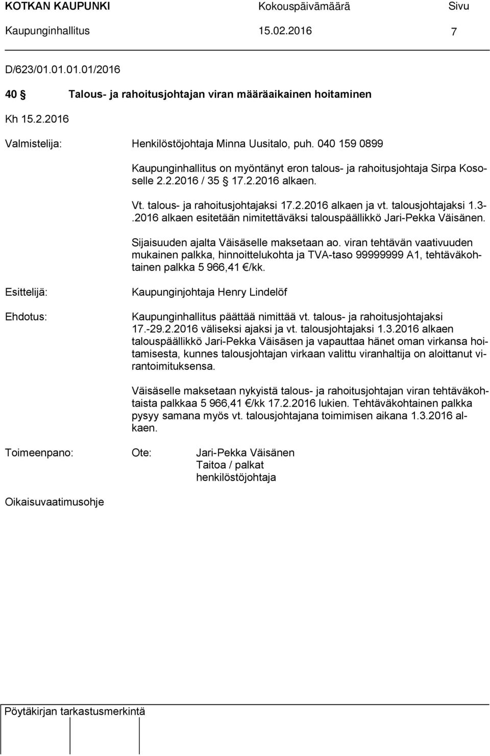 talousjohtajaksi 1.3-.2016 alkaen esitetään nimitettäväksi talouspäällikkö Jari-Pekka Väisänen. Sijaisuuden ajalta Väisäselle maksetaan ao.