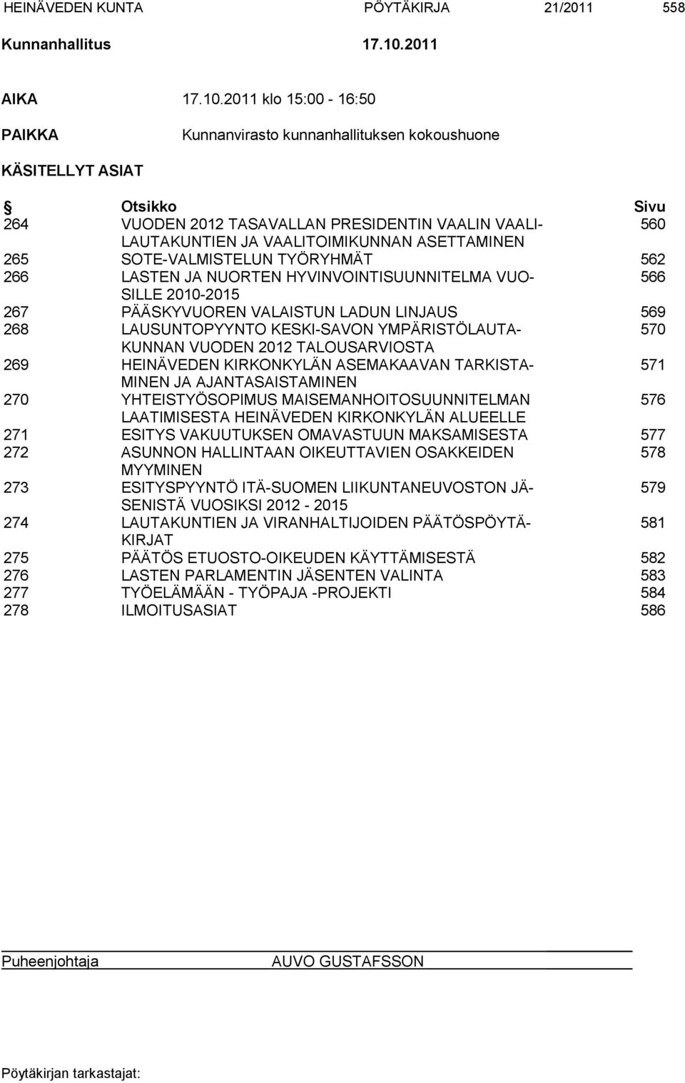 2011 klo 15:00-16:50 PAIKKA Kunnanvirasto kunnanhallituksen kokoushuone KÄSITELLYT ASIAT Otsikko Sivu 264 VUODEN 2012 TASAVALLAN PRESIDENTIN VAALIN VAALI- 560 LAUTAKUNTIEN JA VAALITOIMIKUNNAN