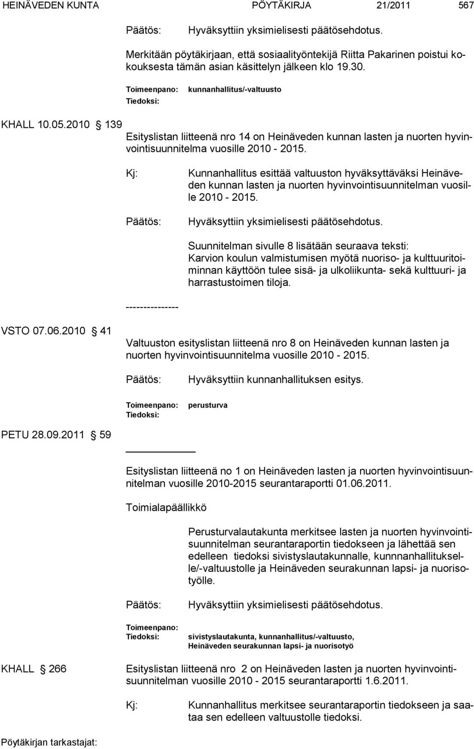 Kj: Kunnanhallitus esittää valtuuston hyväksyttäväksi Heinäveden kunnan lasten ja nuorten hy vin voin ti suun ni tel man vuosille 2010-2015.