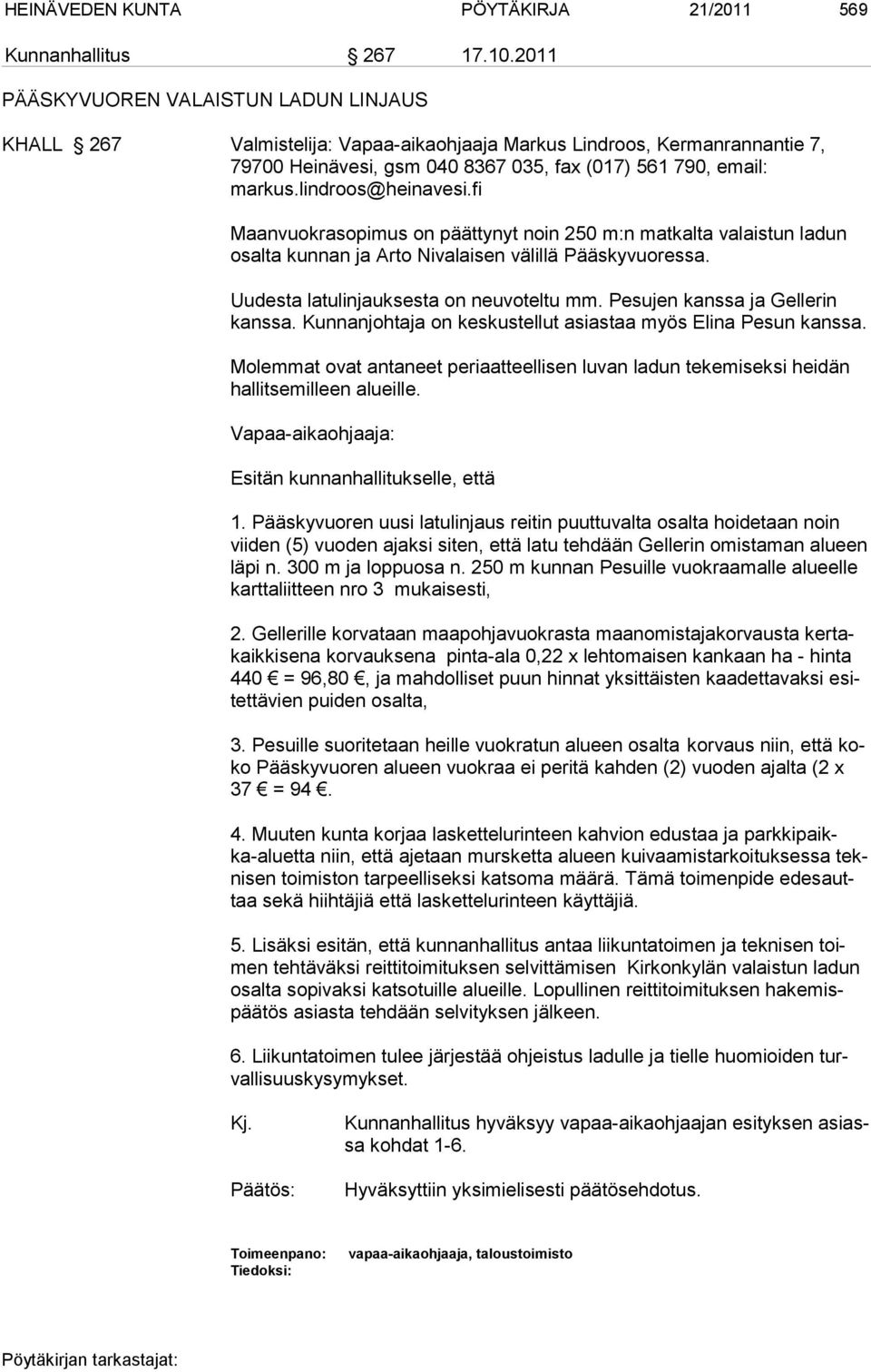 lindroos@heinavesi.fi Maanvuokrasopimus on päättynyt noin 250 m:n matkalta valaistun ladun osalta kunnan ja Arto Nivalaisen välillä Pääskyvuoressa. Uudesta latulinjauksesta on neuvoteltu mm.