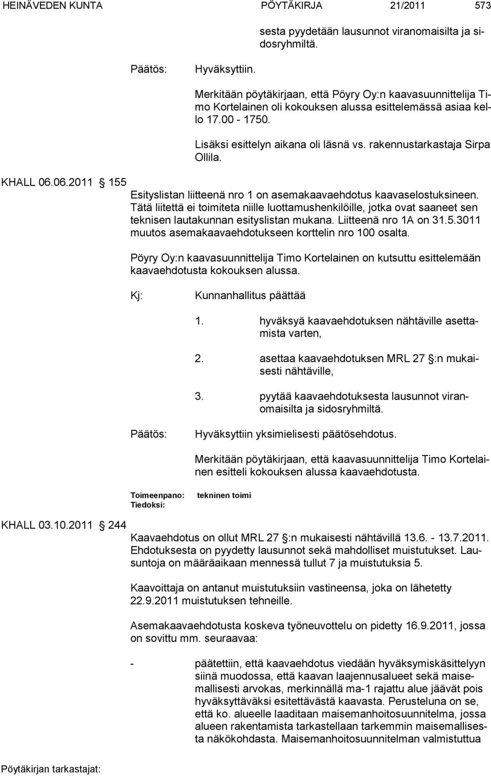 rakennustarkastaja Sirpa Ollila. Esityslistan liitteenä nro 1 on asemakaavaehdotus kaavaselostuksineen.