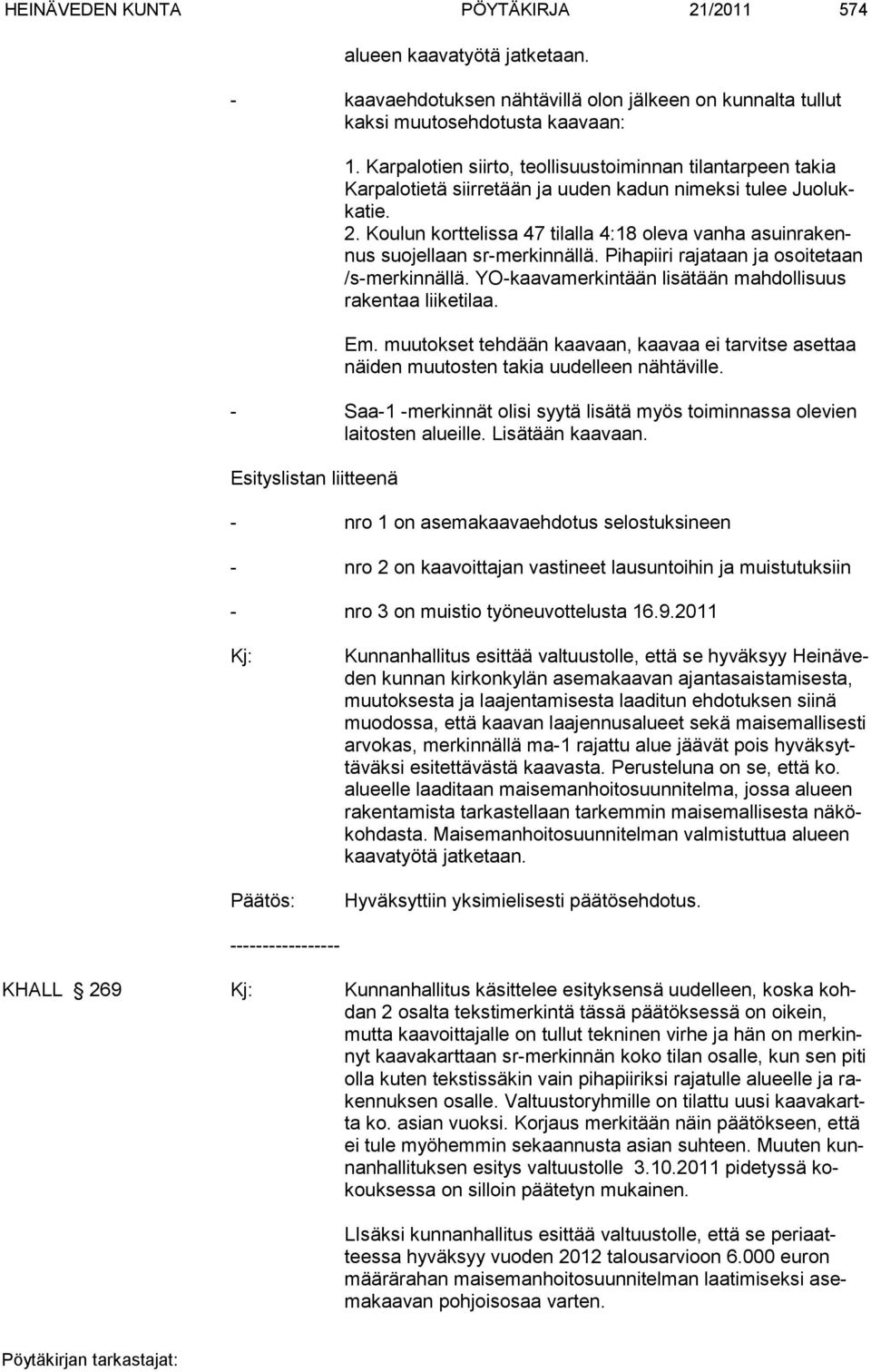 Koulun korttelissa 47 tilalla 4:18 oleva vanha asuinrakennus suojellaan sr-merkinnällä. Pihapiiri rajataan ja osoitetaan /s-merkinnällä. YO-kaavamerkintään lisätään mahdollisuus rakentaa liiketilaa.