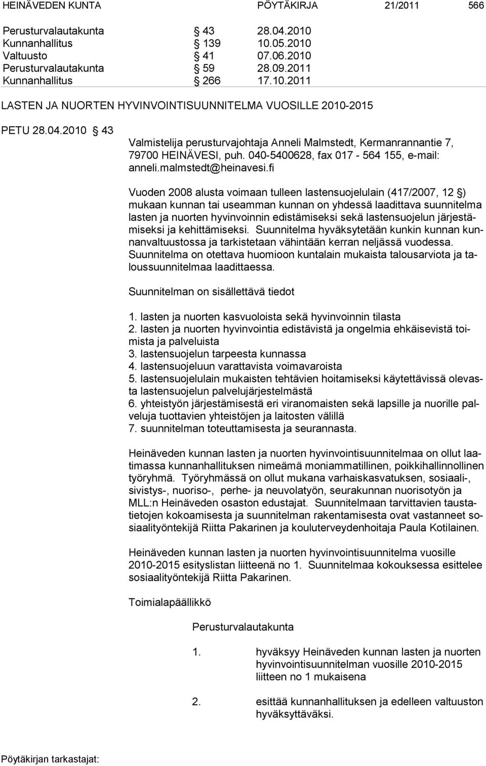 fi Vuoden 2008 alusta voimaan tulleen lastensuojelulain (417/2007, 12 ) mukaan kunnan tai useamman kunnan on yhdessä laadittava suunnitelma lasten ja nuorten hyvinvoinnin edistämiseksi sekä