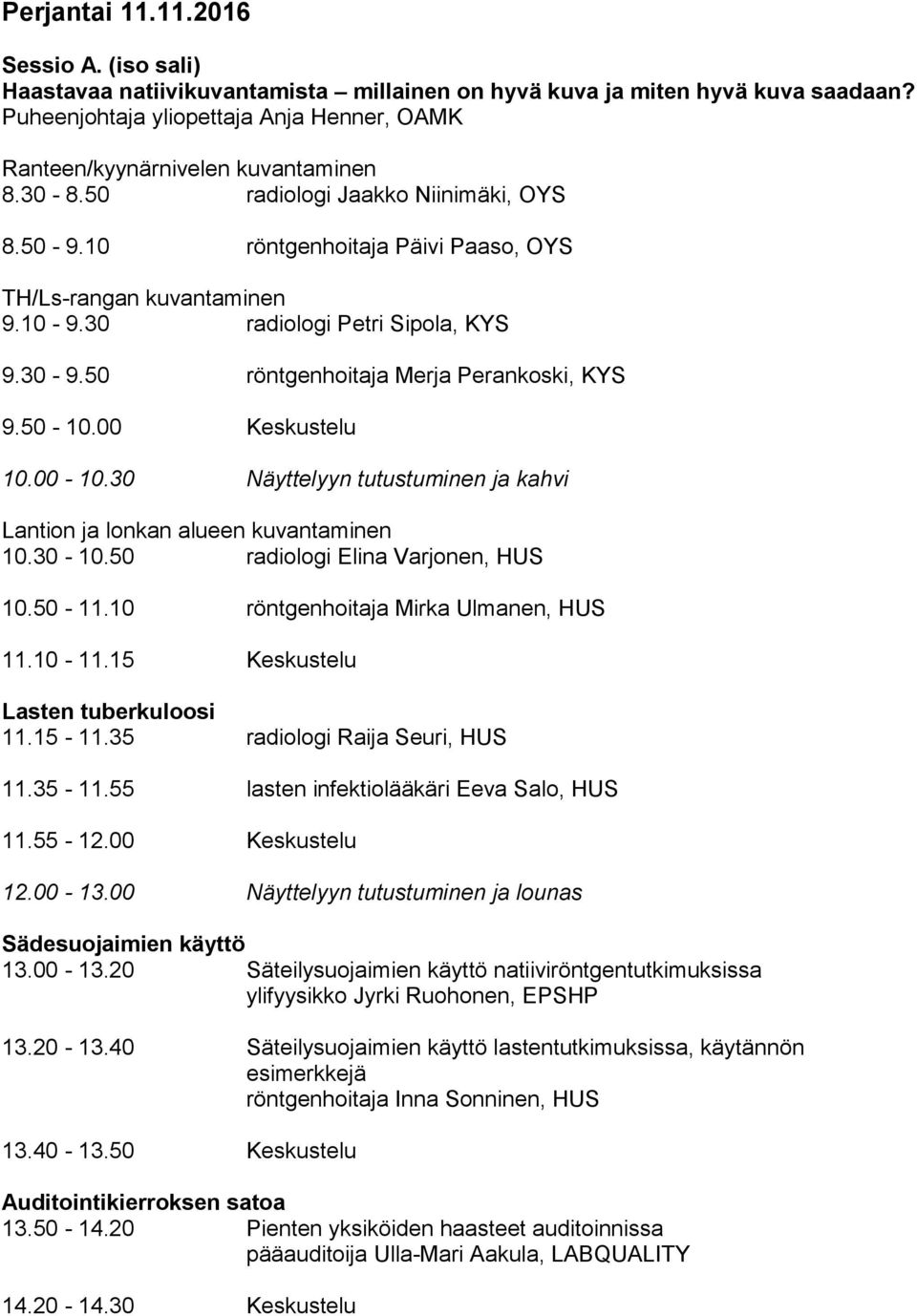30 radiologi Petri Sipola, KYS 9.30-9.50 röntgenhoitaja Merja Perankoski, KYS 9.50-10.00 Keskustelu 10.00-10.30 Näyttelyyn tutustuminen ja kahvi Lantion ja lonkan alueen kuvantaminen 10.30-10.
