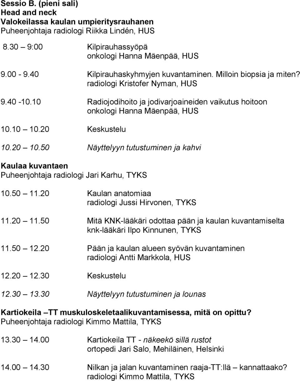20 Keskustelu 10.20 10.50 Näyttelyyn tutustuminen ja kahvi Kaulaa kuvantaen Puheenjohtaja radiologi Jari Karhu, TYKS 10.50 11.20 Kaulan anatomiaa radiologi Jussi Hirvonen, TYKS 11.20 11.