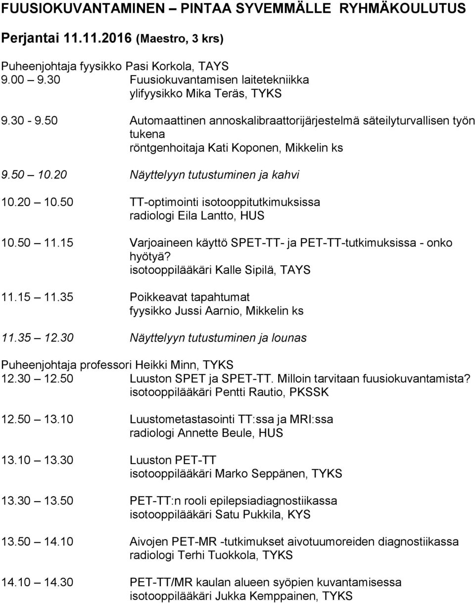 20 Näyttelyyn tutustuminen ja kahvi 10.20 10.50 TT-optimointi isotooppitutkimuksissa radiologi Eila Lantto, HUS 10.50 11.15 Varjoaineen käyttö SPET-TT- ja PET-TT-tutkimuksissa - onko hyötyä?