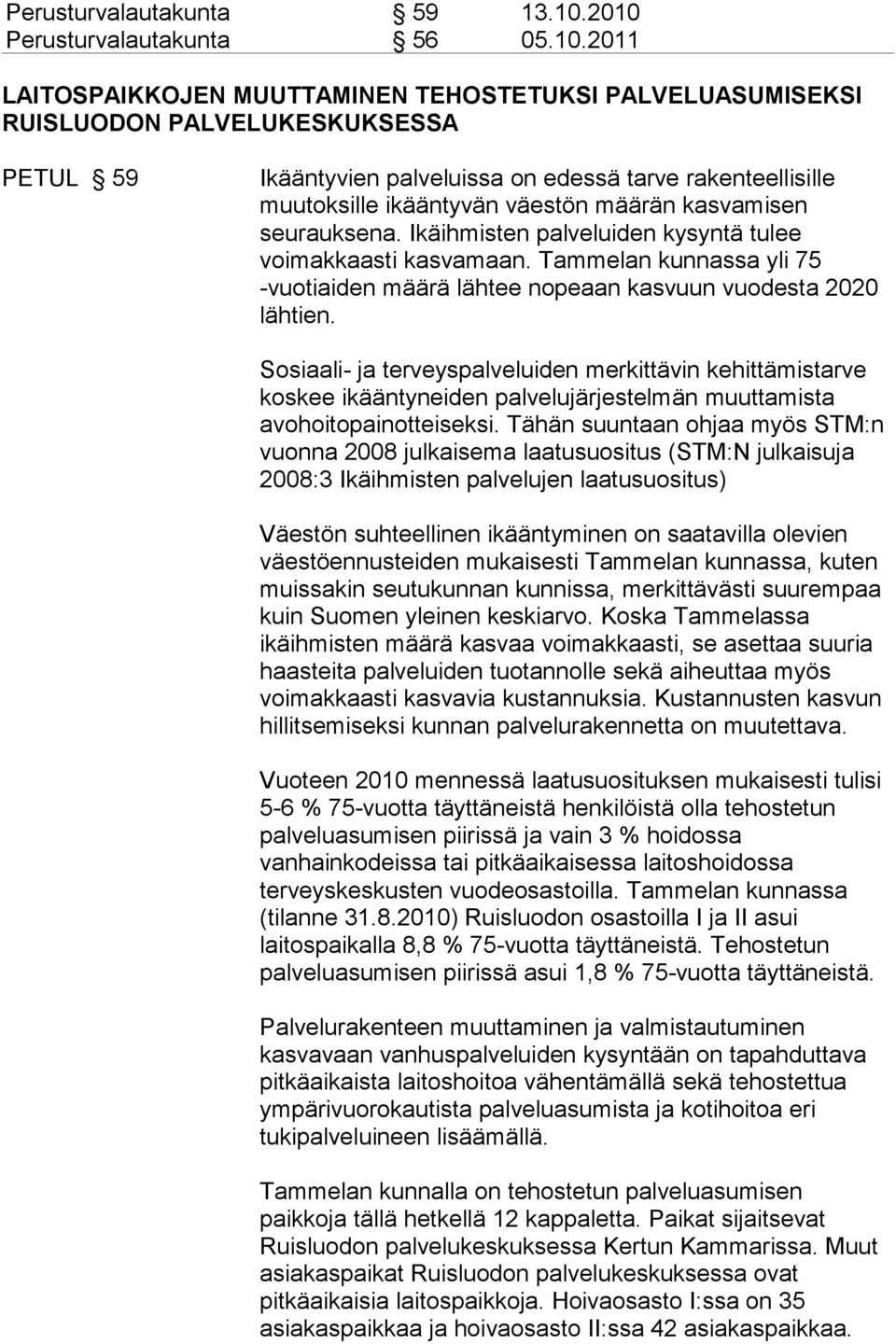 muutoksille ikääntyvän väestön määrän kasvamisen seurauksena. Ikäihmisten palveluiden kysyntä tulee voimakkaasti kasvamaan.