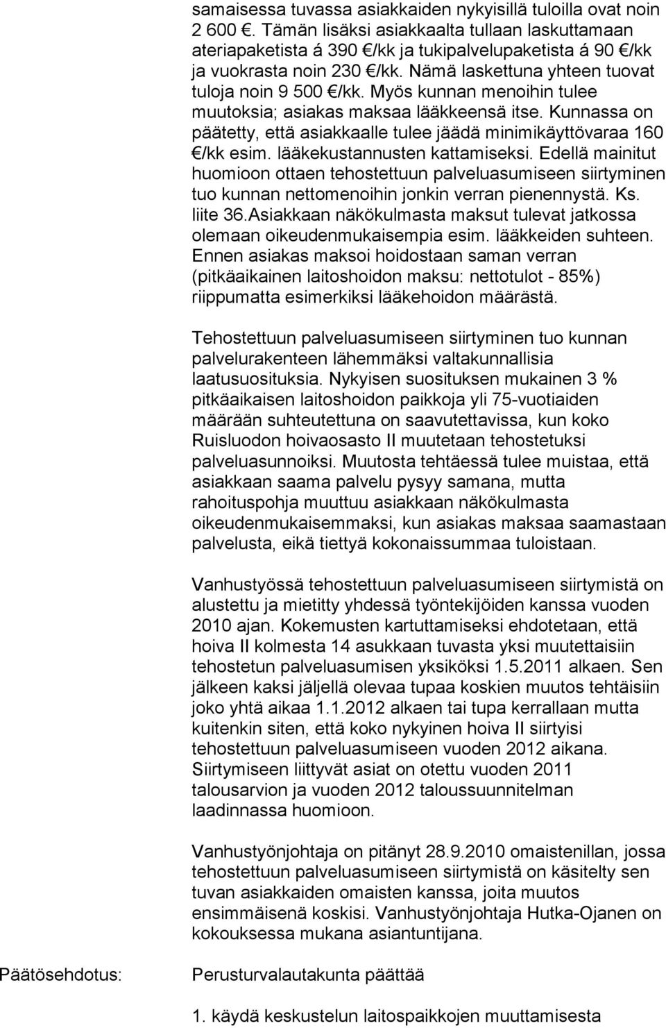 Kunnassa on päätetty, että asiakkaalle tulee jäädä minimikäyttövaraa 160 /kk esim. lääkekustannusten kattamiseksi.