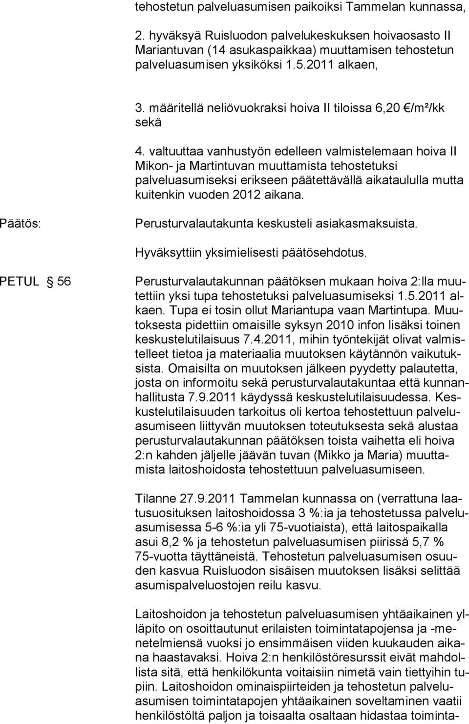 valtuuttaa vanhustyön edelleen valmistelemaan hoiva II Mikon- ja Martintuvan muuttamista tehostetuksi palveluasumiseksi erikseen päätettävällä aikataululla mutta kuitenkin vuoden 2012 aikana.
