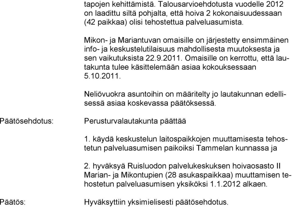 Omaisille on kerrottu, että lautakunta tulee käsittelemään asiaa kokouksessaan 5.10.2011. Neliövuokra asuntoihin on määritelty jo lautakunnan edellisessä asiaa koskevassa päätöksessä.