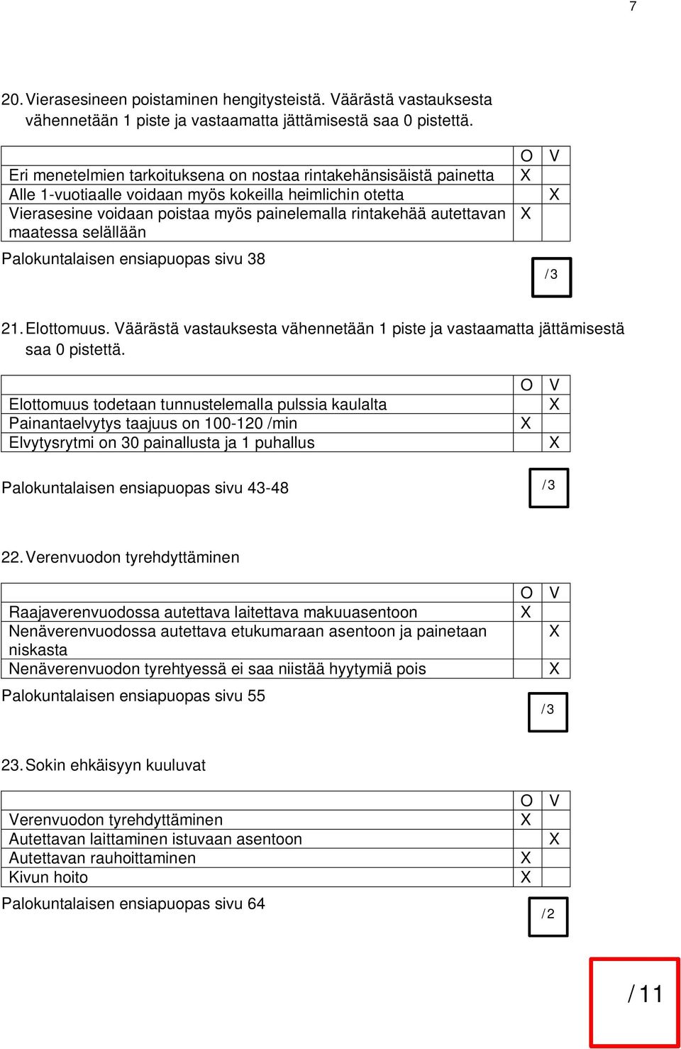 maatessa selällään Palokuntalaisen ensiapuopas sivu 38 21. Elottomuus. Väärästä vastauksesta vähennetään 1 piste ja vastaamatta jättämisestä saa 0 pistettä.