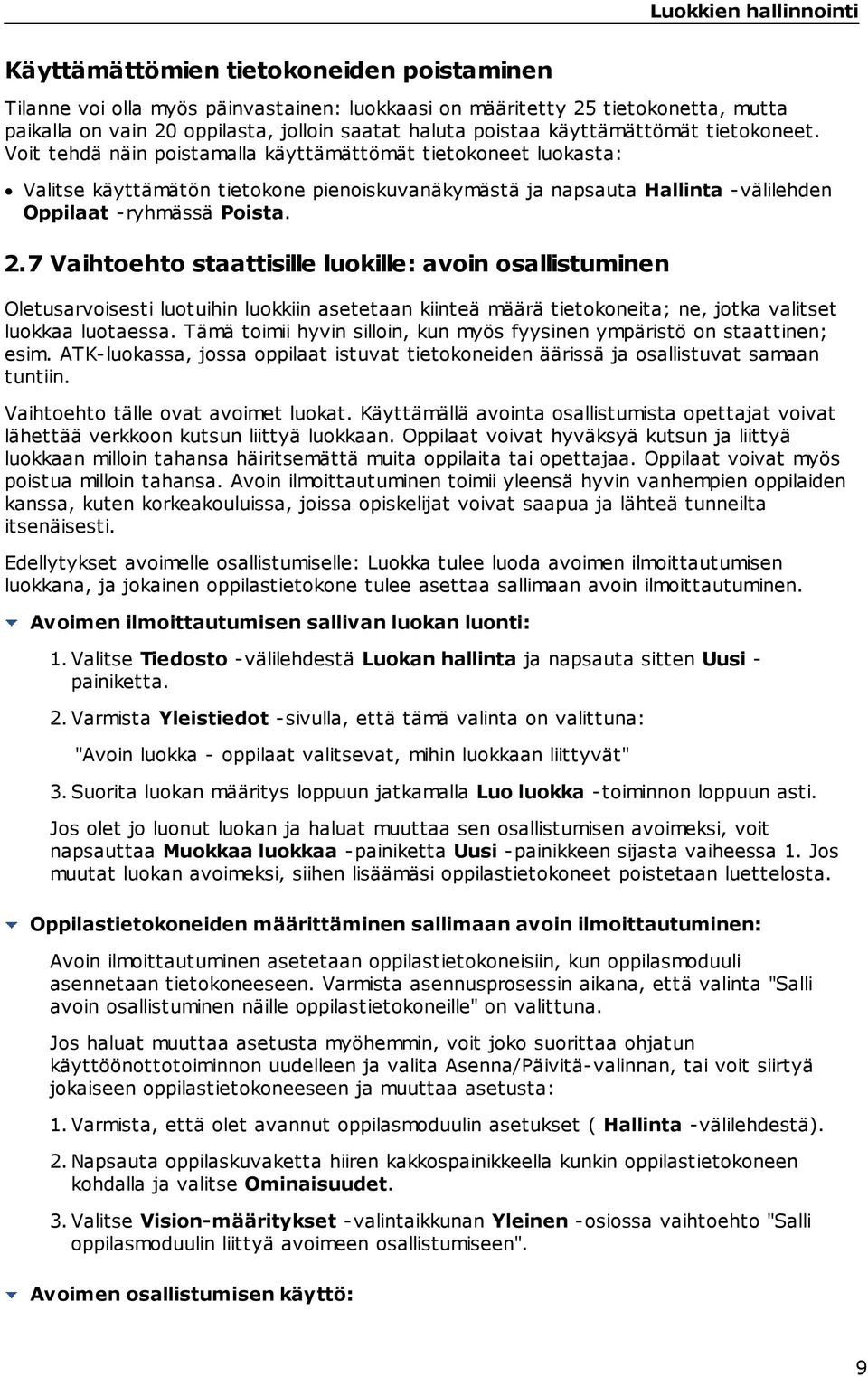 Voit tehdä näin poistamalla käyttämättömät tietokoneet luokasta: Valitse käyttämätön tietokone pienoiskuvanäkymästä ja napsauta Hallinta -välilehden Oppilaat -ryhmässä Poista. 2.