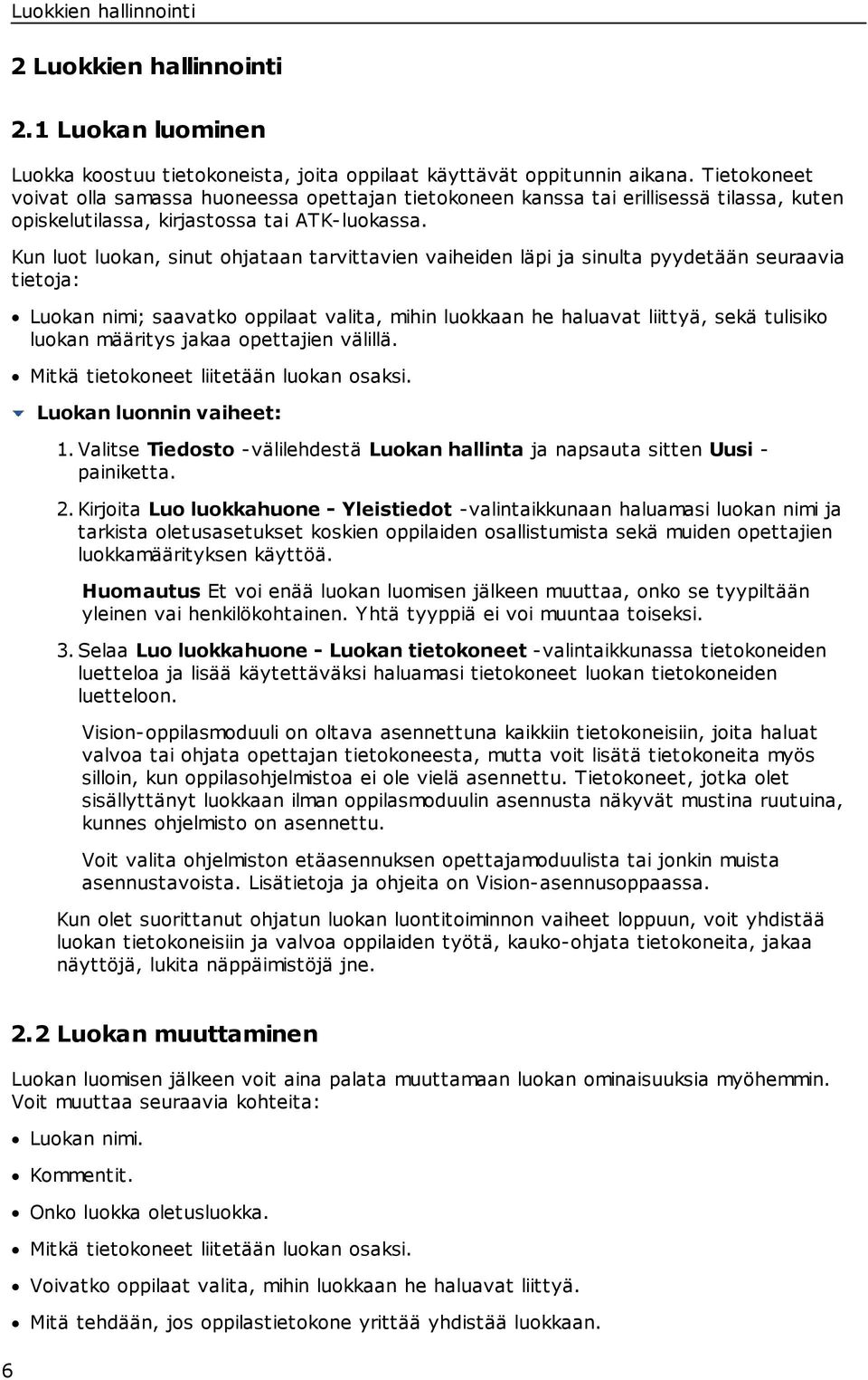 Kun luot luokan, sinut ohjataan tarvittavien vaiheiden läpi ja sinulta pyydetään seuraavia tietoja: Luokan nimi; saavatko oppilaat valita, mihin luokkaan he haluavat liittyä, sekä tulisiko luokan