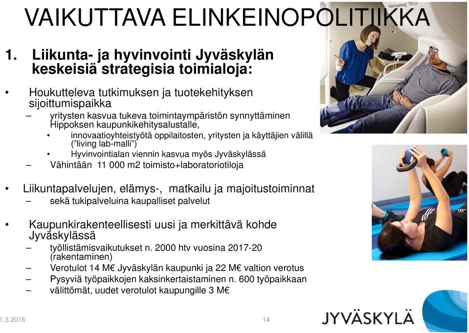 kaupunkikehitysalustalle, innovaatioyhteistyötä oppilaitosten, yritysten ja käyttäjien välillä ( living lab-malli ) Hyvinvointialan viennin kasvua myös Jyväskylässä Vähintään 11 000 m2