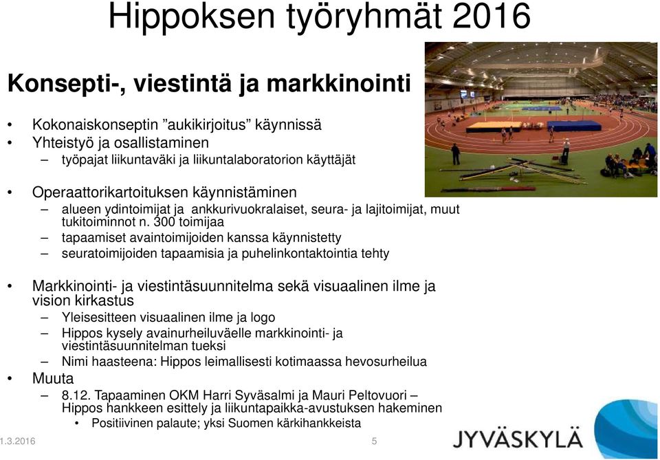 300 toimijaa tapaamiset avaintoimijoiden kanssa käynnistetty seuratoimijoiden tapaamisia ja puhelinkontaktointia tehty Markkinointi- ja viestintäsuunnitelma sekä visuaalinen ilme ja vision kirkastus