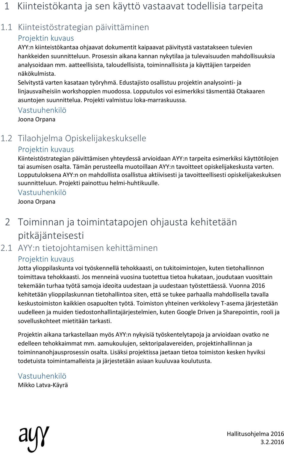 Prosessin aikana kannan nykytilaa ja tulevaisuuden mahdollisuuksia analysoidaan mm. aatteellisista, taloudellisista, toiminnallisista ja käyttäjien tarpeiden näkökulmista.