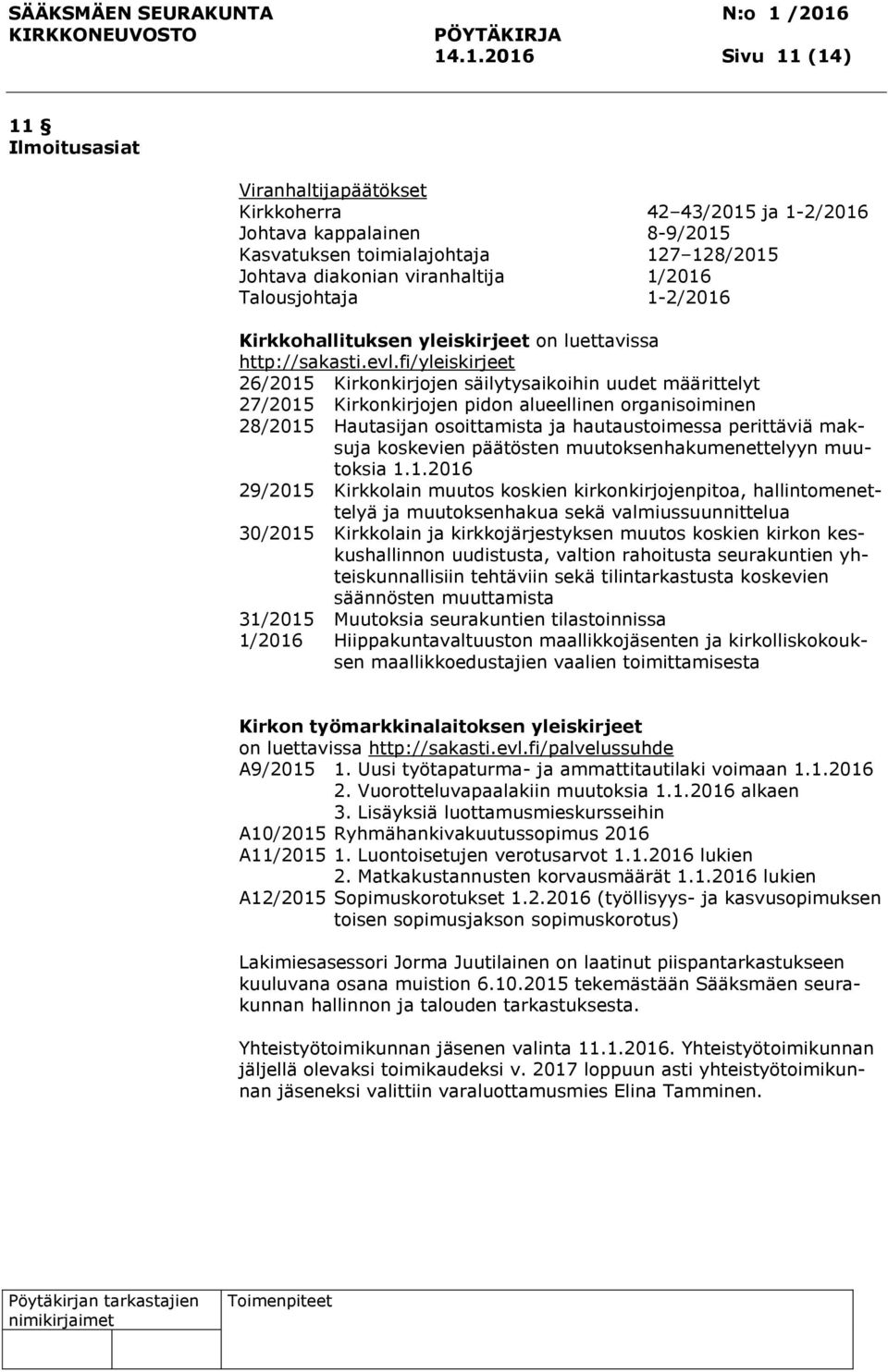 fi/yleiskirjeet 26/2015 Kirkonkirjojen säilytysaikoihin uudet määrittelyt 27/2015 Kirkonkirjojen pidon alueellinen organisoiminen 28/2015 Hautasijan osoittamista ja hautaustoimessa perittäviä maksuja