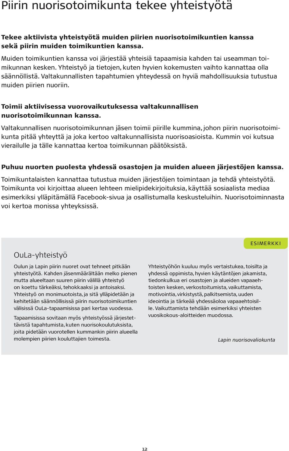 Valtakunnallisten tapahtumien yhteydessä on hyviä mahdollisuuksia tutustua muiden piirien nuoriin. Toimii aktiivisessa vuorovaikutuksessa valtakunnallisen nuorisotoimikunnan kanssa.