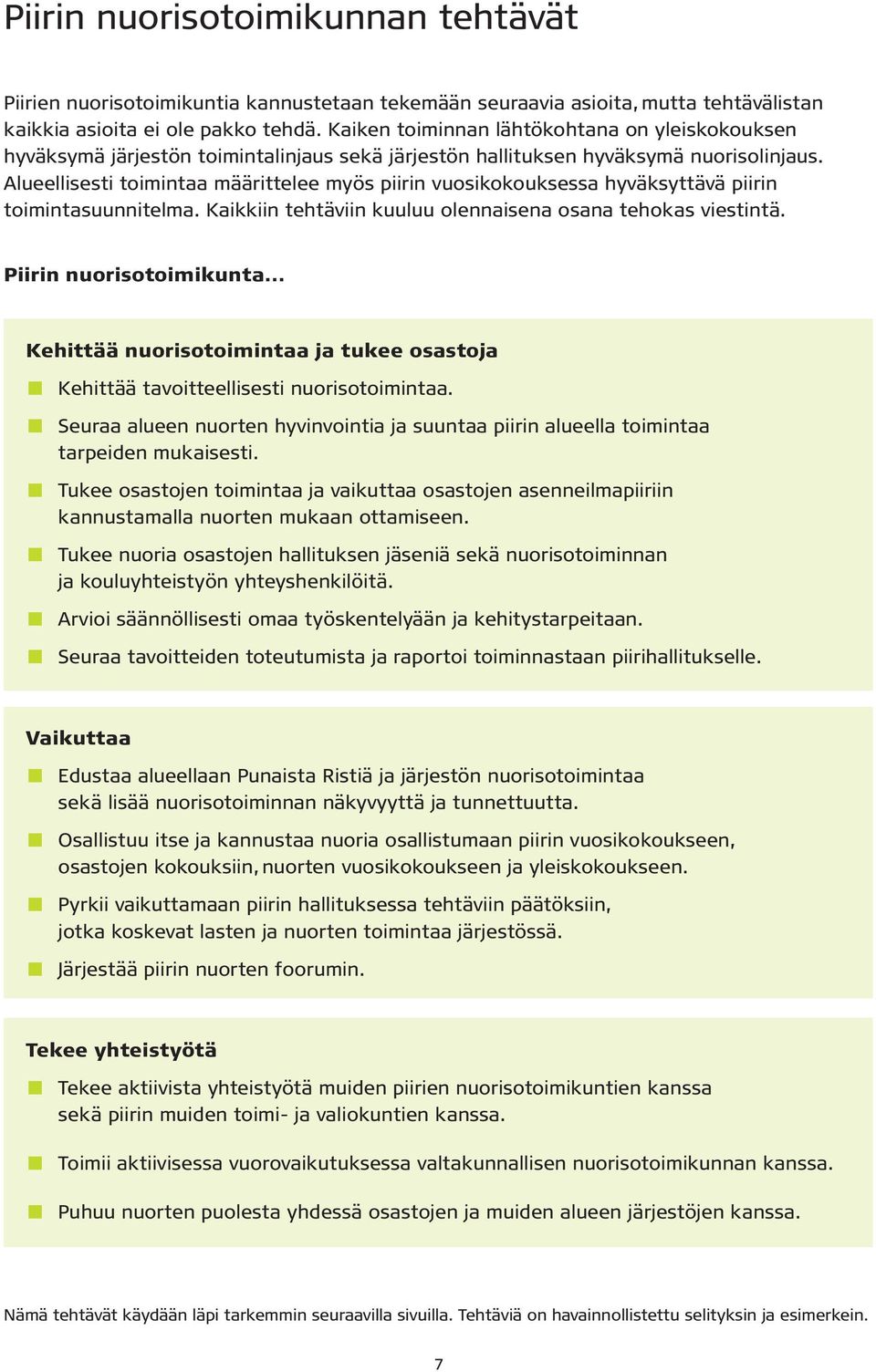 Alueellisesti toimintaa määrittelee myös piirin vuosikokouksessa hyväksyttävä piirin toimintasuunnitelma. Kaikkiin tehtäviin kuuluu olennaisena osana tehokas viestintä. Piirin nuorisotoimikunta.