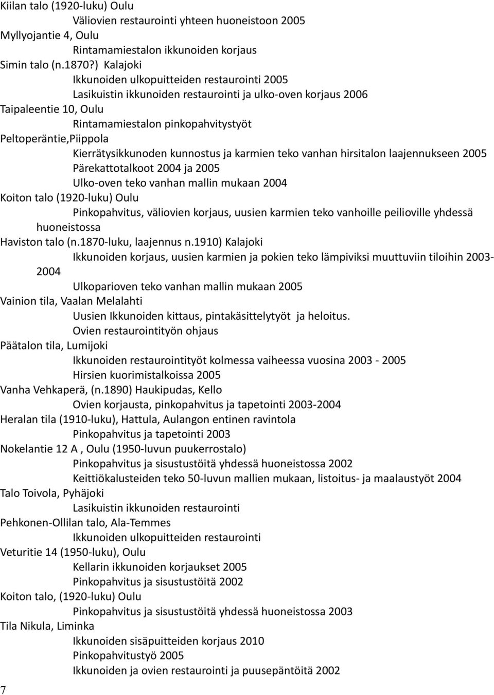 Kierrätysikkunoden kunnostus ja karmien teko vanhan hirsitalon laajennukseen 2005 Pärekattotalkoot 2004 ja 2005 Ulko-oven teko vanhan mallin mukaan 2004 Koiton talo (1920-luku) Oulu Pinkopahvitus,