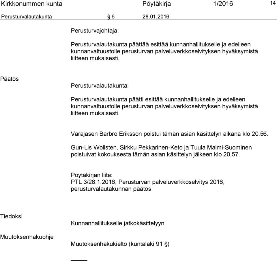 2016 Perusturvajohtaja: Perusturvalautakunta päättää esittää kunnanhallitukselle ja edelleen kunnanvaltuustolle perusturvan palveluverkkoselvityksen hyväksymistä liitteen mukaisesti.