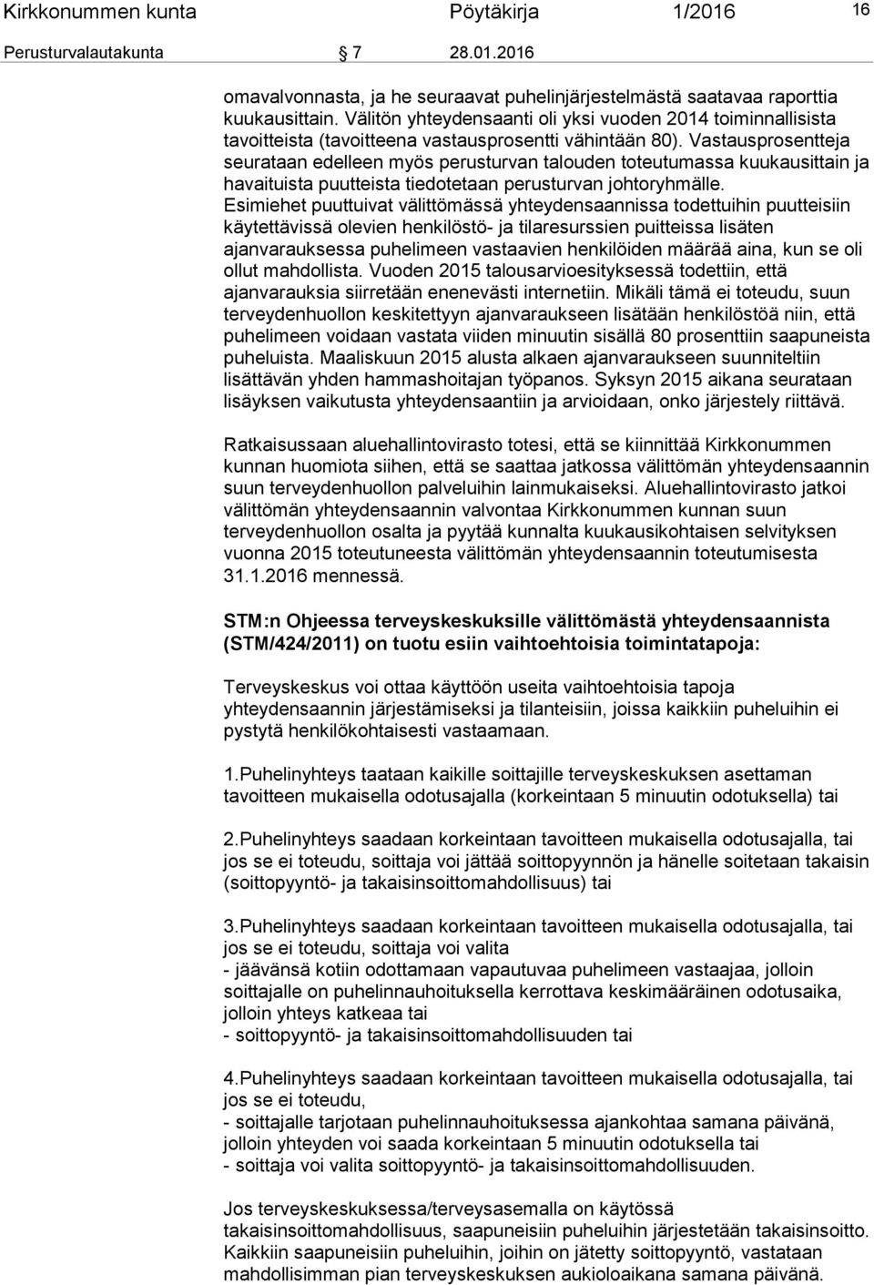 Vastausprosentteja seurataan edelleen myös perusturvan talouden toteutumassa kuukausittain ja havaituista puutteista tiedotetaan perusturvan johtoryhmälle.