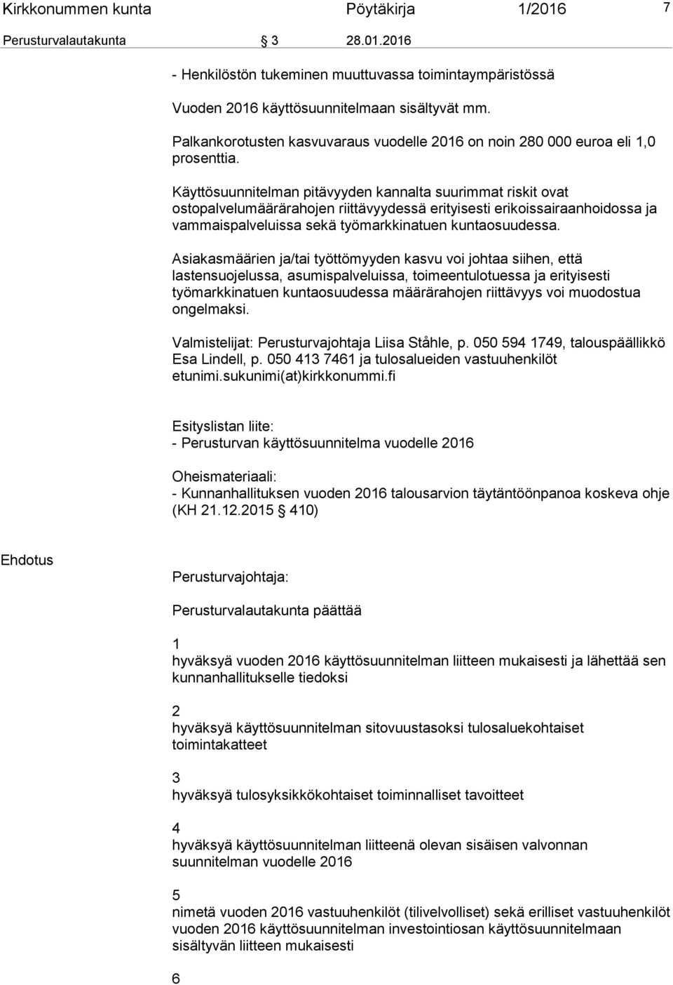 Käyttösuunnitelman pitävyyden kannalta suurimmat riskit ovat ostopalvelumäärärahojen riittävyydessä erityisesti erikoissairaanhoidossa ja vammaispalveluissa sekä työmarkkinatuen kuntaosuudessa.
