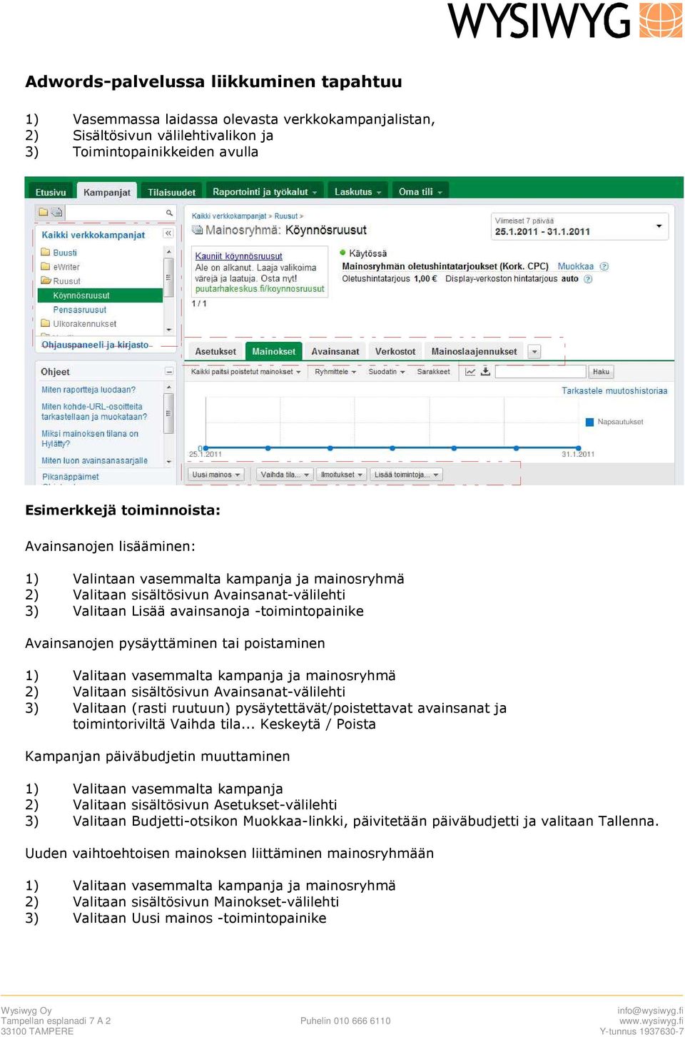 Valitaan vasemmalta kampanja ja mainosryhmä 2) Valitaan sisältösivun Avainsanat-välilehti 3) Valitaan (rasti ruutuun) pysäytettävät/poistettavat avainsanat ja toimintoriviltä Vaihda tila.