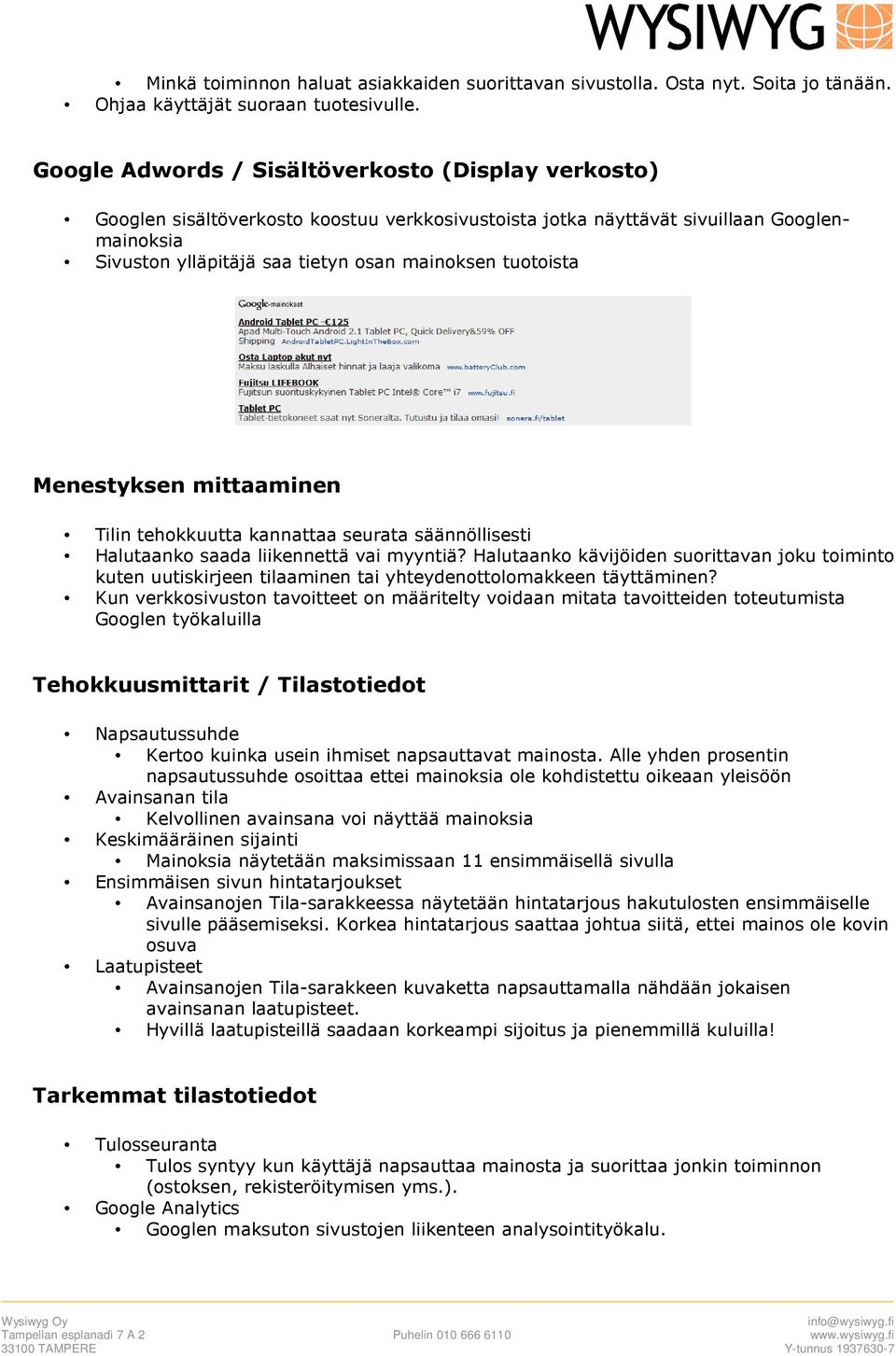 tuotoista Menestyksen mittaaminen Tilin tehokkuutta kannattaa seurata säännöllisesti Halutaanko saada liikennettä vai myyntiä?