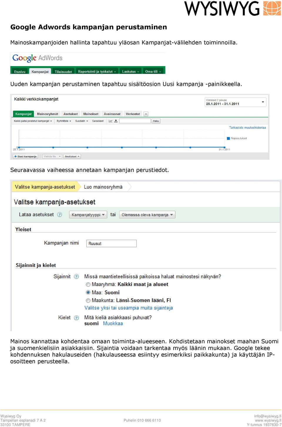 Mainos kannattaa kohdentaa omaan toiminta-alueeseen. Kohdistetaan mainokset maahan Suomi ja suomenkielisiin asiakkaisiin.