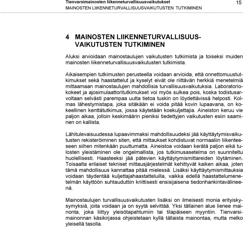 Aikaisempien tutkimusten perusteella voidaan arvioida, että onnettomuustutkimukset sekä haastattelut ja kyselyt eivät ole riittävän herkkiä menetelmiä mittaamaan mainostaulujen mahdollisia