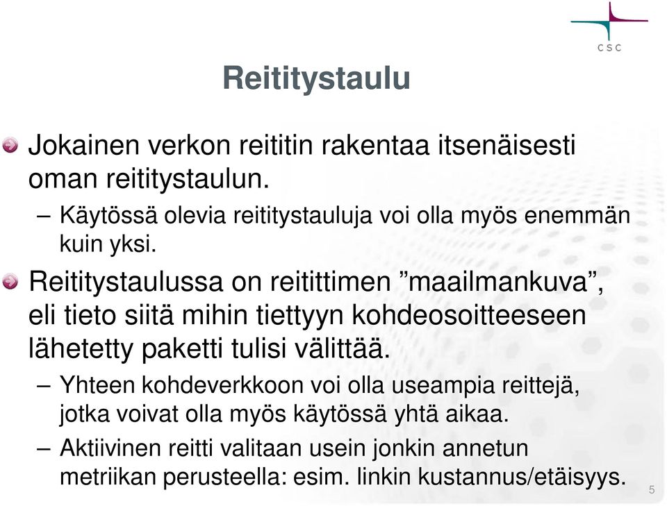 Reititystaulussa on reitittimen maailmankuva, eli tieto siitä mihin tiettyyn kohdeosoitteeseen lähetetty paketti