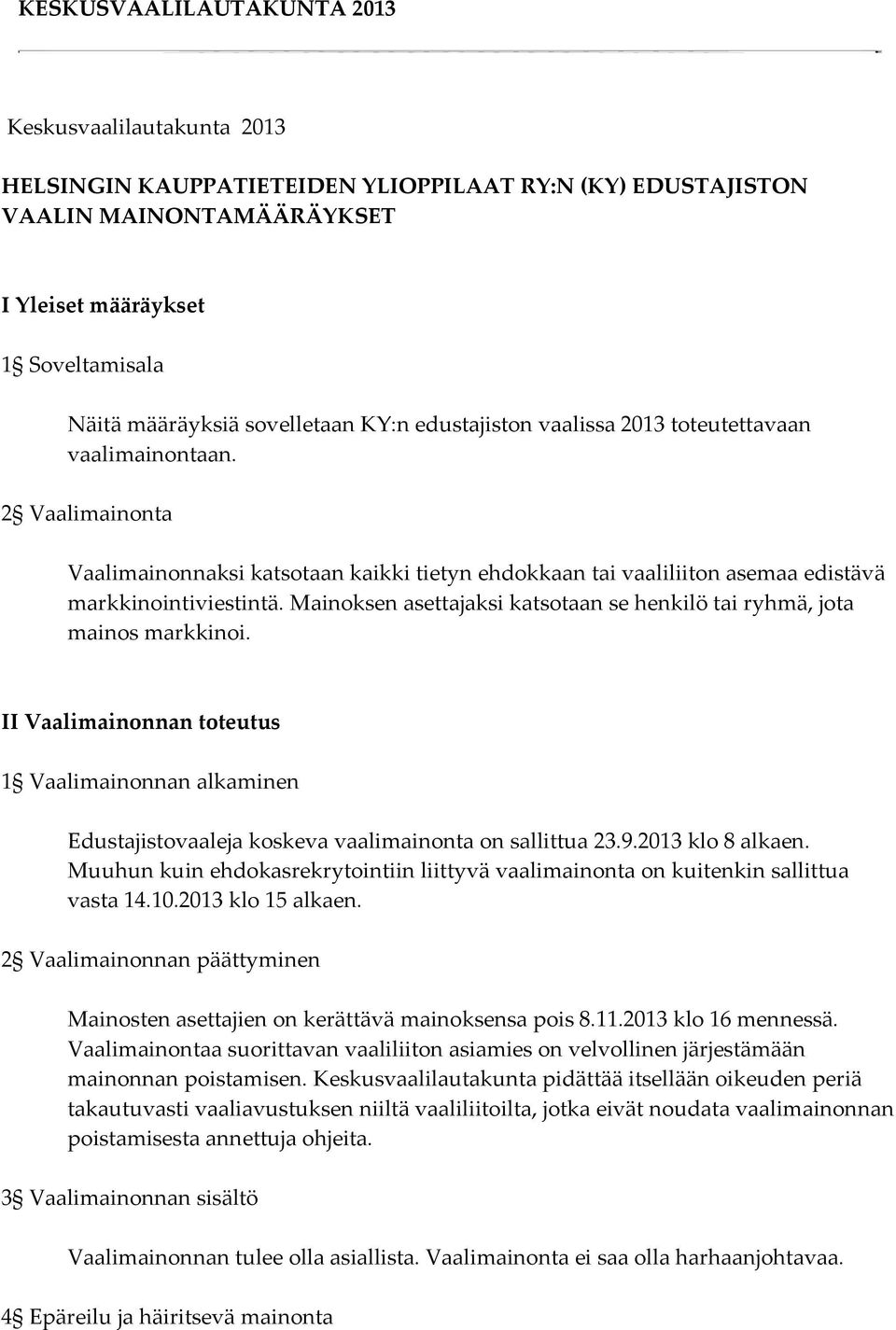 Mainoksen asettajaksi katsotaan se henkilö tai ryhmä, jota mainos markkinoi. II Vaalimainonnan toteutus 1 Vaalimainonnan alkaminen Edustajistovaaleja koskeva vaalimainonta on sallittua 23.9.