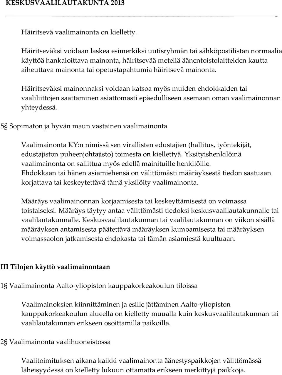 opetustapahtumia häiritsevä mainonta. Häiritseväksi mainonnaksi voidaan katsoa myös muiden ehdokkaiden tai vaaliliittojen saattaminen asiattomasti epäedulliseen asemaan oman vaalimainonnan yhteydessä.