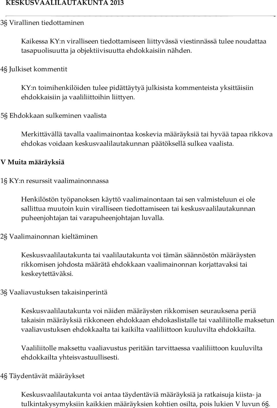 5 Ehdokkaan sulkeminen vaalista Merkittävällä tavalla vaalimainontaa koskevia määräyksiä tai hyvää tapaa rikkova ehdokas voidaan keskusvaalilautakunnan päätöksellä sulkea vaalista.