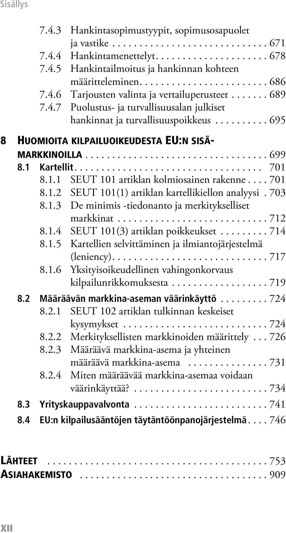 ......... 695 8 HUOMIOITA KILPAILUOIKEUDESTA EU:N SISÄ- MARKKINOILLA.................................. 699 8.1 Kartellit................................... 701 8.1.1 SEUT 101 artiklan kolmiosainen rakenne.