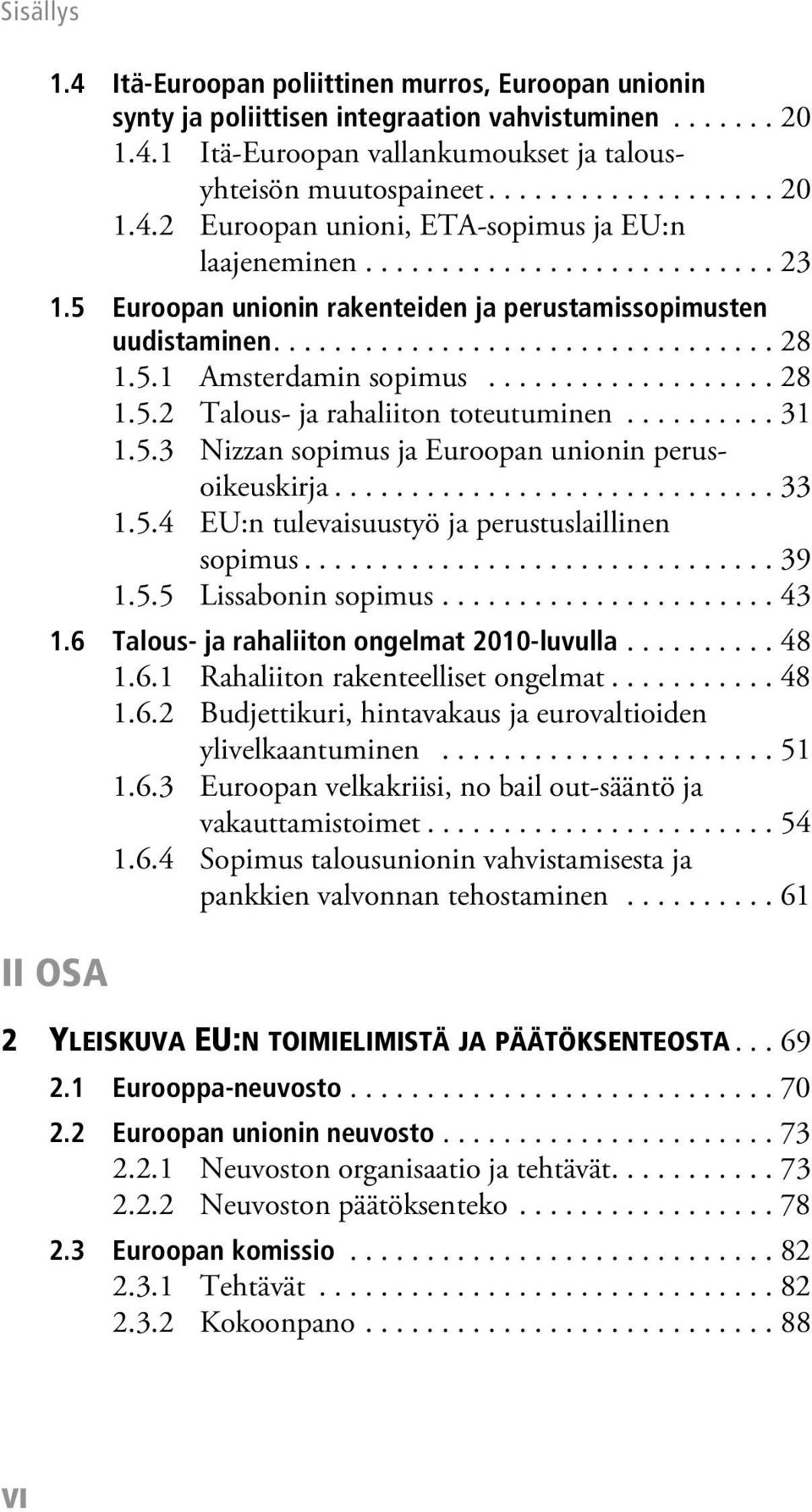 ......... 31 1.5.3 Nizzan sopimus ja Euroopan unionin perusoikeuskirja............................. 33 1.5.4 EU:n tulevaisuustyö ja perustuslaillinen sopimus............................... 39 1.5.5 Lissabonin sopimus.