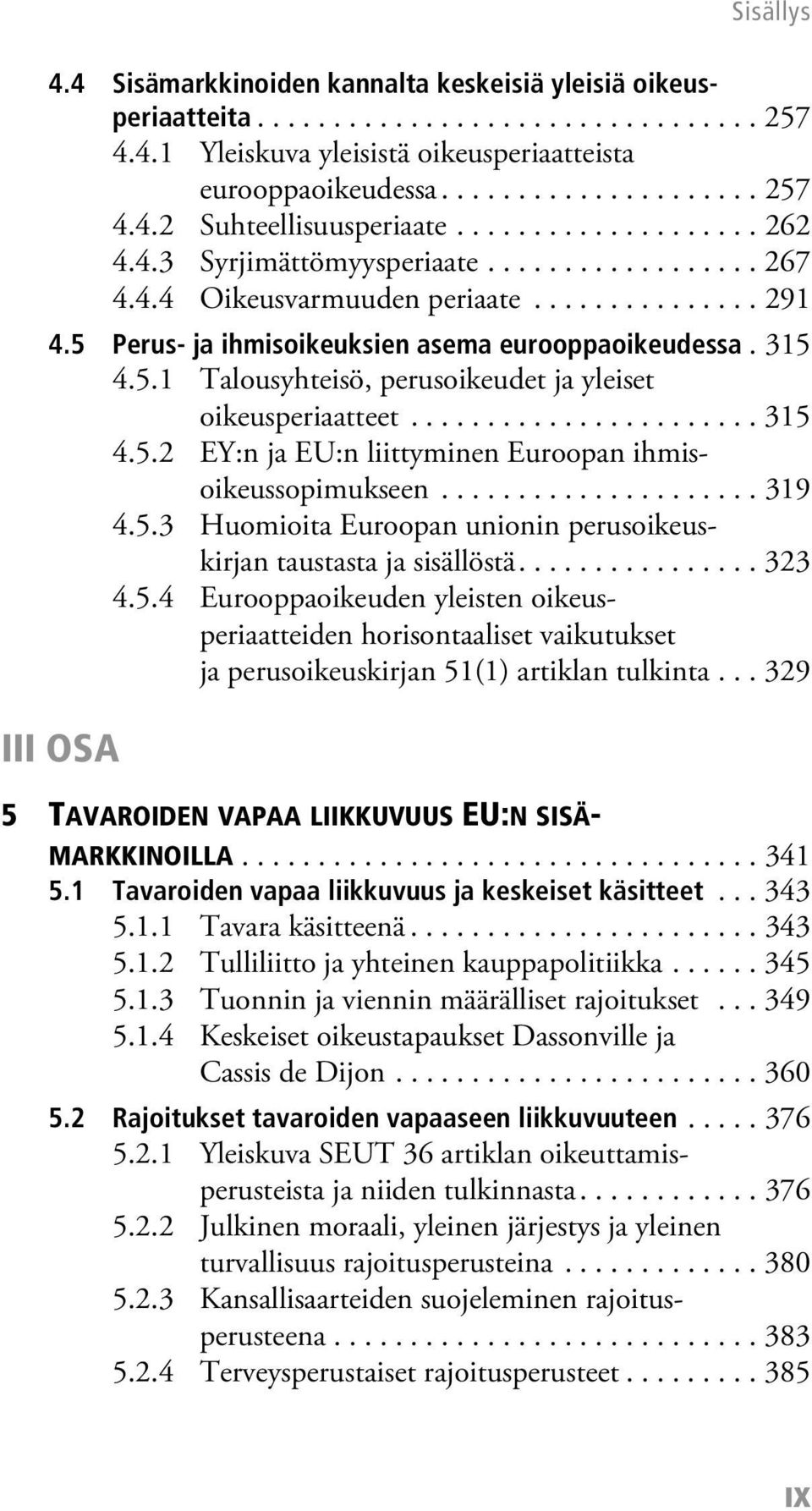 ...................... 315 4.5.2 EY:n ja EU:n liittyminen Euroopan ihmisoikeussopimukseen..................... 319 4.5.3 Huomioita Euroopan unionin perusoikeuskirjan taustasta ja sisällöstä................ 323 4.