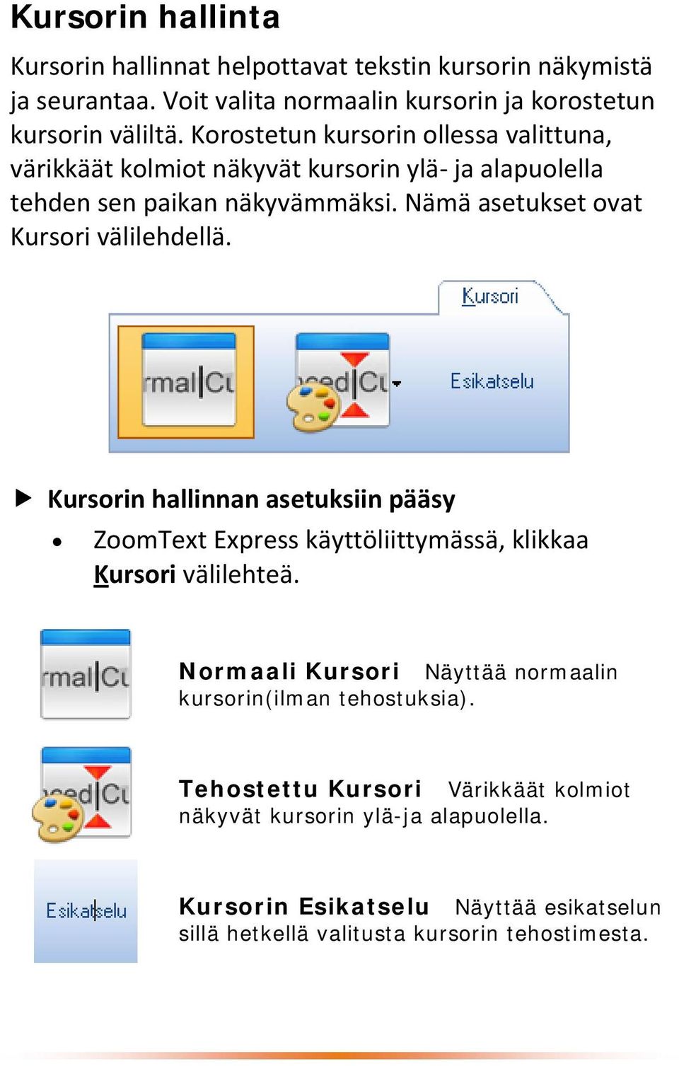 Nämä asetukset ovat Kursori välilehdellä. Kursorin hallinnan asetuksiin pääsy ZoomText Express käyttöliittymässä, klikkaa Kursori välilehteä.