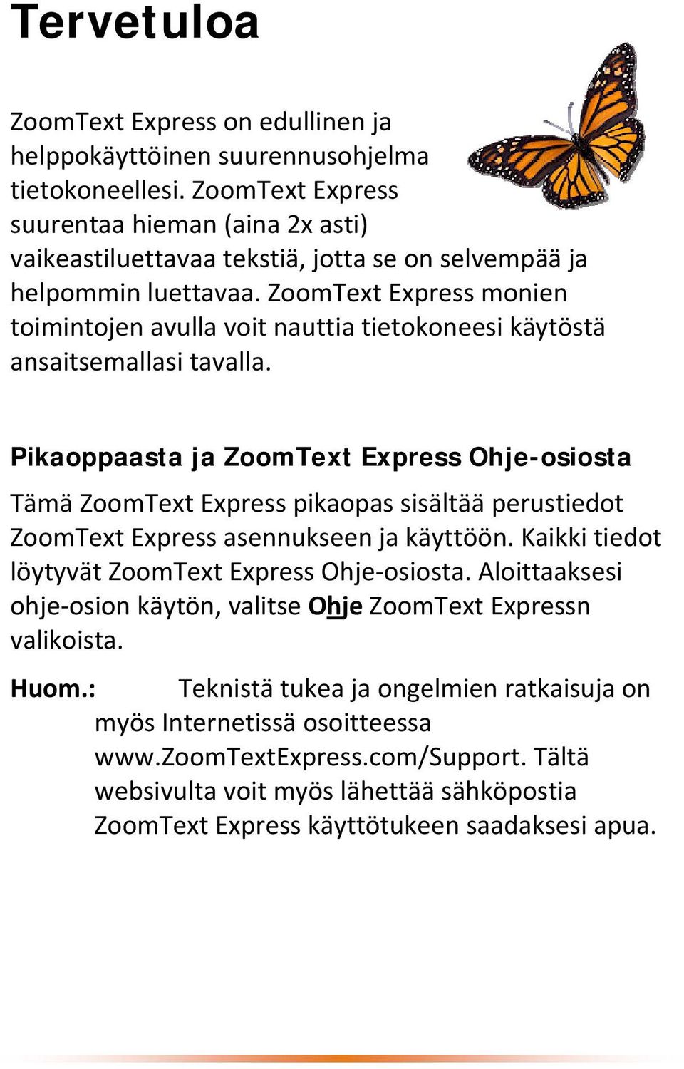 ZoomText Express monien toimintojen avulla voit nauttia tietokoneesi käytöstä ansaitsemallasi tavalla.