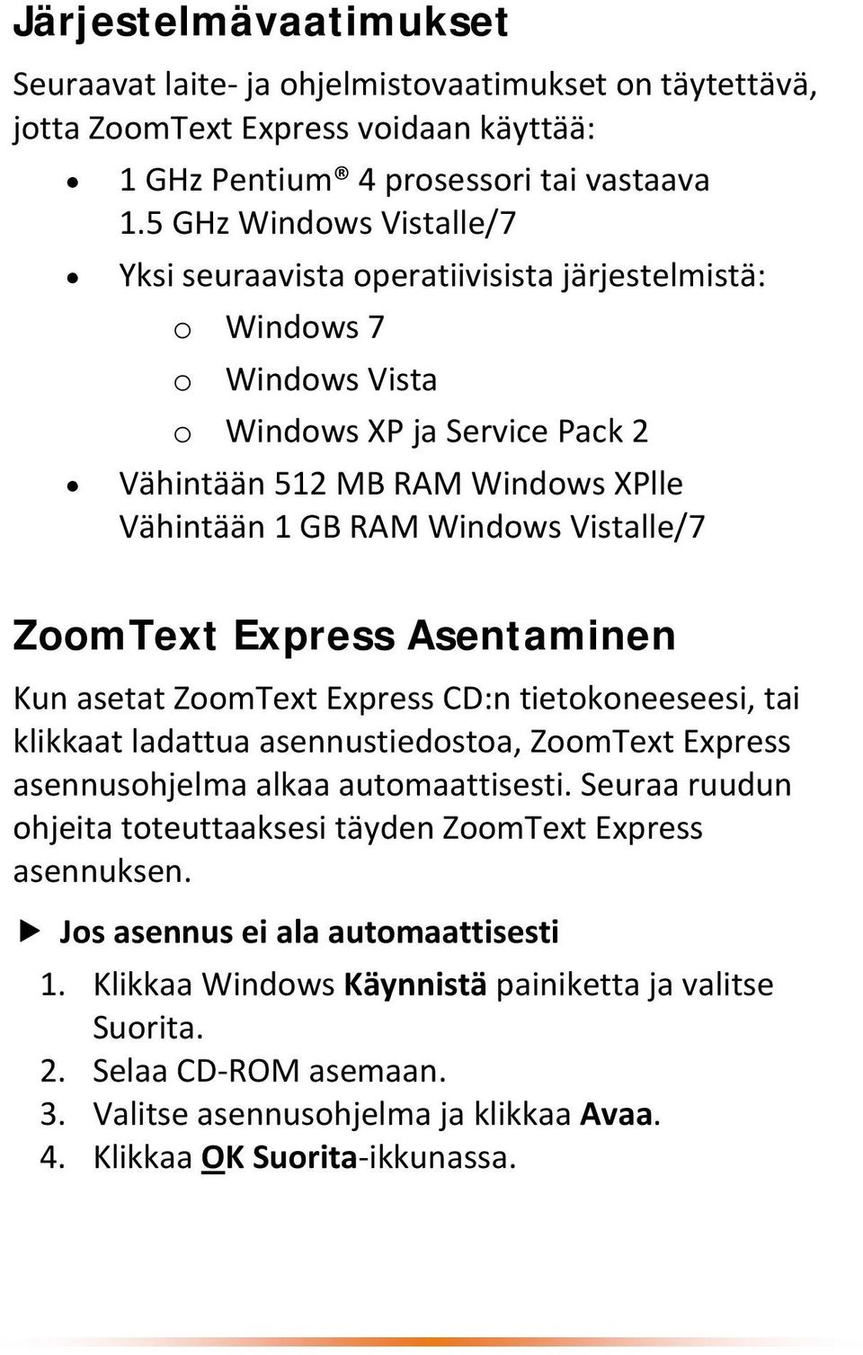Vistalle/7 ZoomText Express Asentaminen Kun asetat ZoomText Express CD:n tietokoneeseesi, tai klikkaat ladattua asennustiedostoa, ZoomText Express asennusohjelma alkaa automaattisesti.